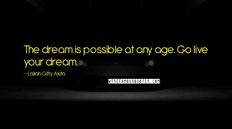 Lailah Gifty Akita Quotes: The dream is possible at any age. Go live your dream.