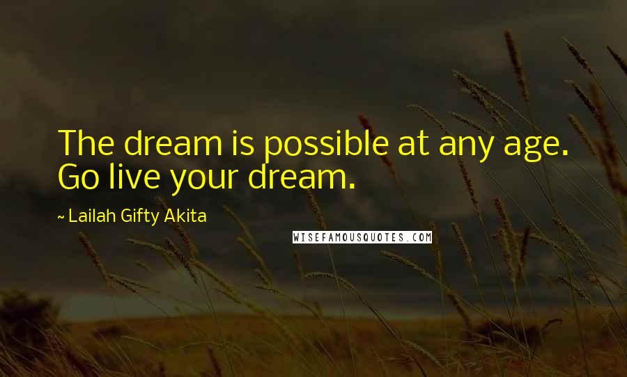Lailah Gifty Akita Quotes: The dream is possible at any age. Go live your dream.