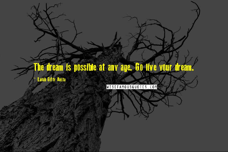 Lailah Gifty Akita Quotes: The dream is possible at any age. Go live your dream.