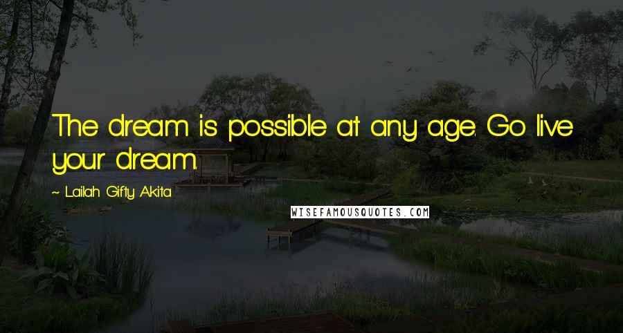 Lailah Gifty Akita Quotes: The dream is possible at any age. Go live your dream.