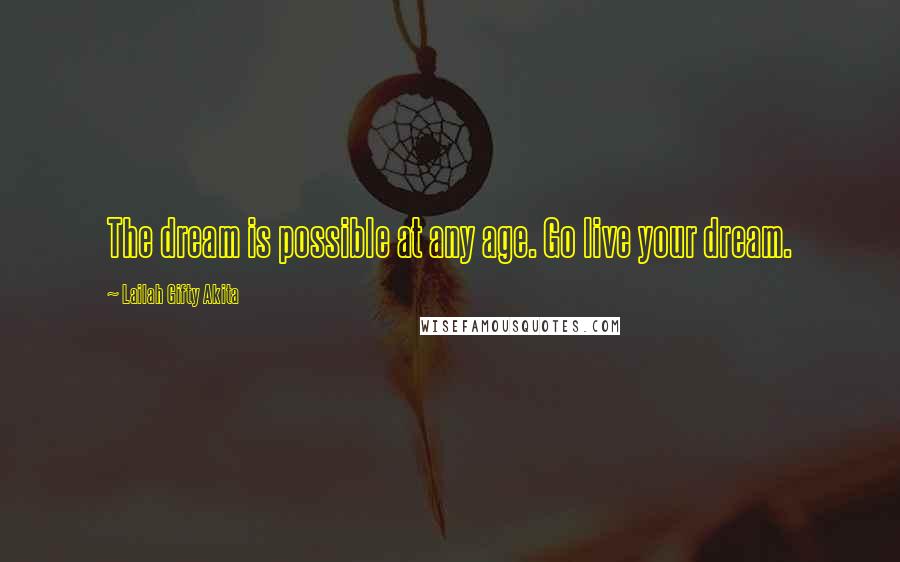 Lailah Gifty Akita Quotes: The dream is possible at any age. Go live your dream.