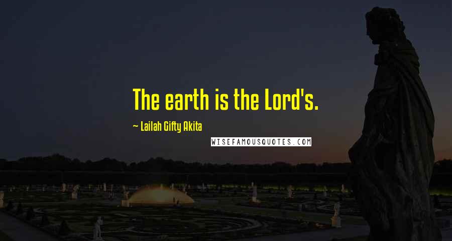 Lailah Gifty Akita Quotes: The earth is the Lord's.