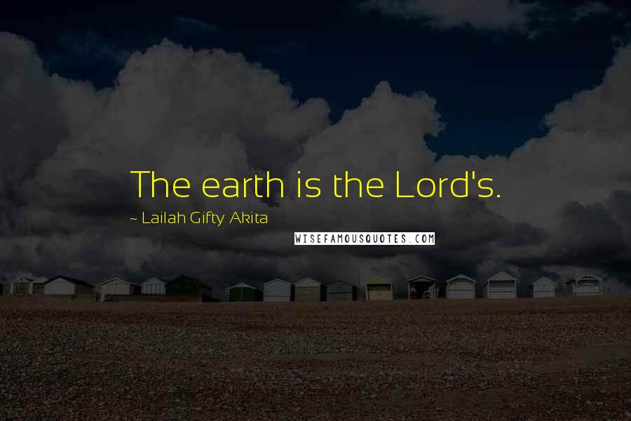 Lailah Gifty Akita Quotes: The earth is the Lord's.