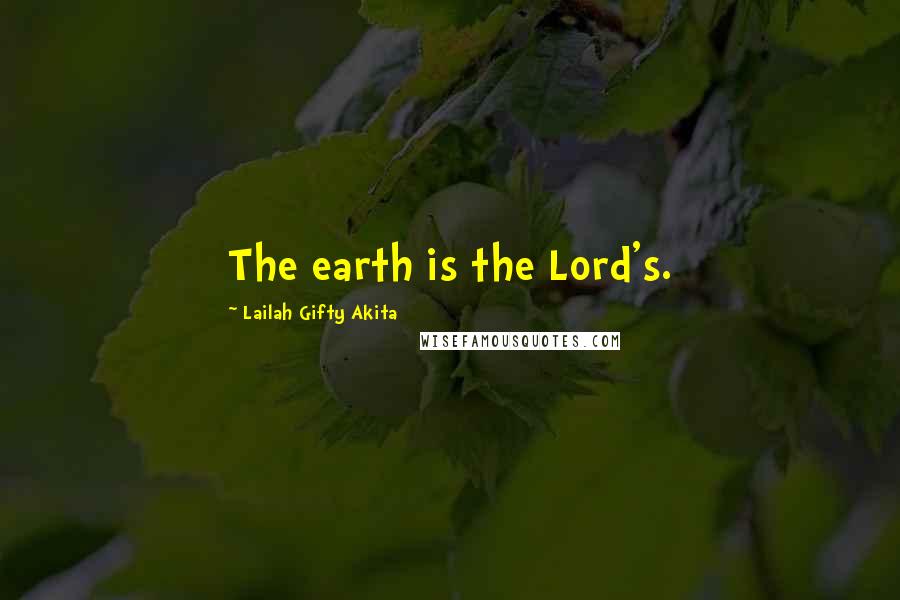 Lailah Gifty Akita Quotes: The earth is the Lord's.