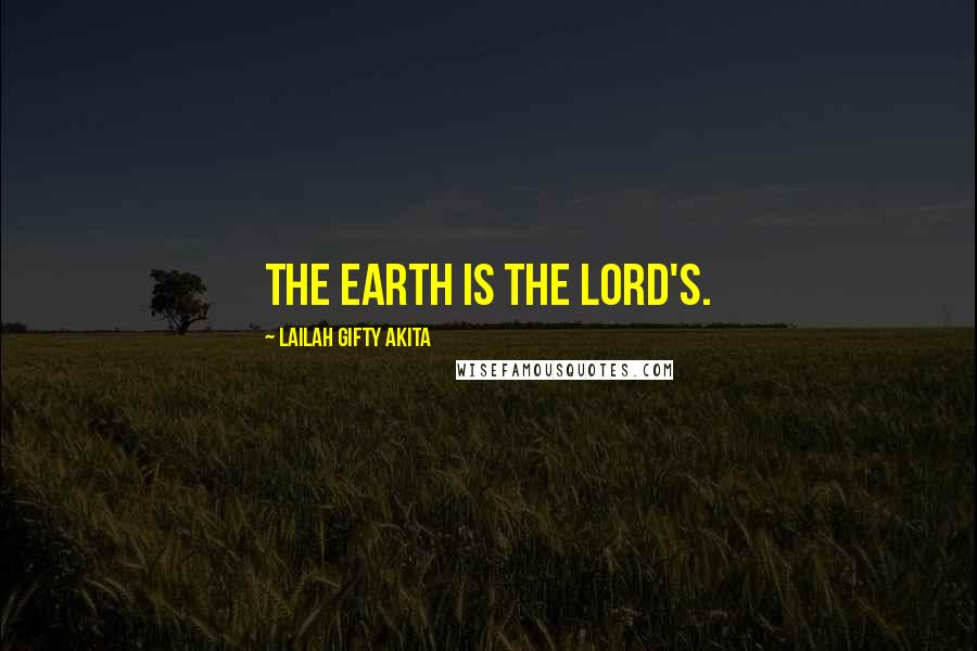 Lailah Gifty Akita Quotes: The earth is the Lord's.