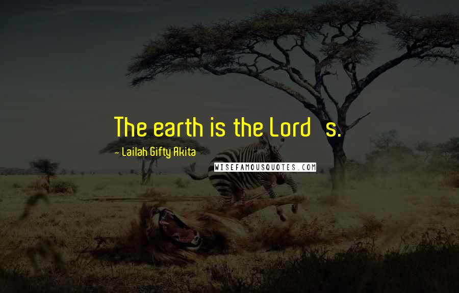 Lailah Gifty Akita Quotes: The earth is the Lord's.