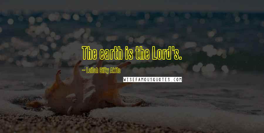 Lailah Gifty Akita Quotes: The earth is the Lord's.