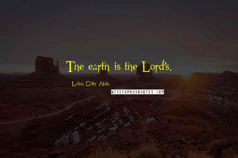 Lailah Gifty Akita Quotes: The earth is the Lord's.