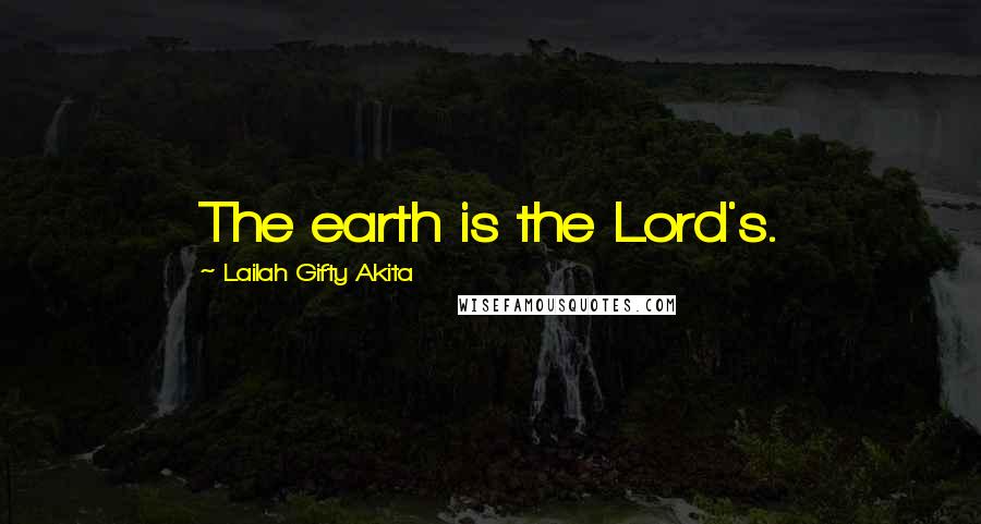 Lailah Gifty Akita Quotes: The earth is the Lord's.