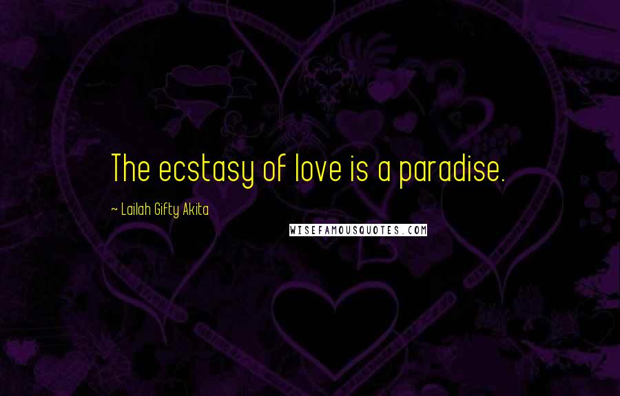 Lailah Gifty Akita Quotes: The ecstasy of love is a paradise.