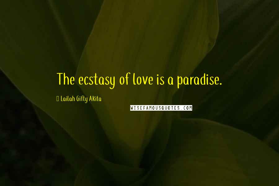 Lailah Gifty Akita Quotes: The ecstasy of love is a paradise.