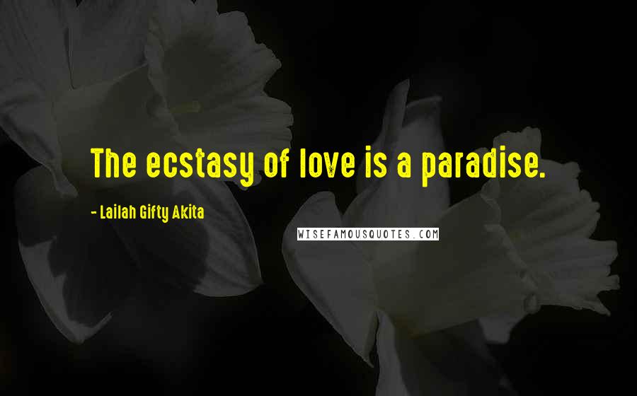 Lailah Gifty Akita Quotes: The ecstasy of love is a paradise.