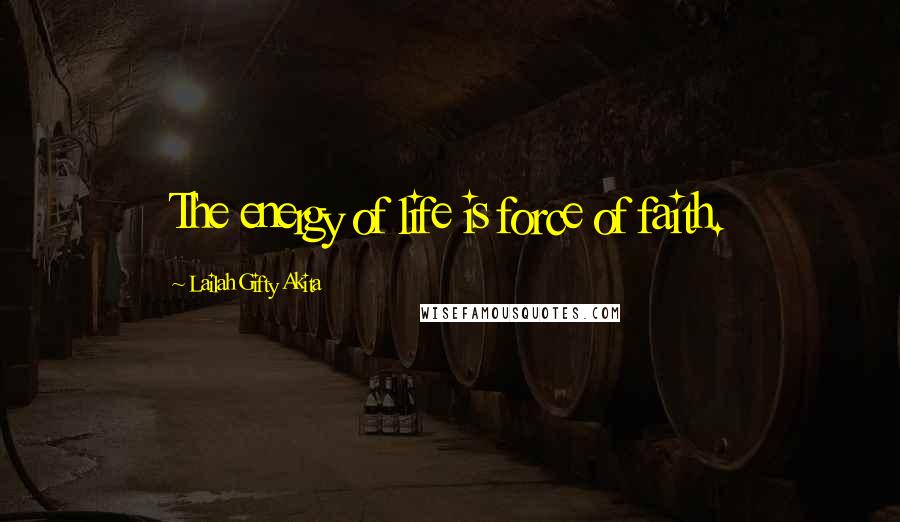 Lailah Gifty Akita Quotes: The energy of life is force of faith.