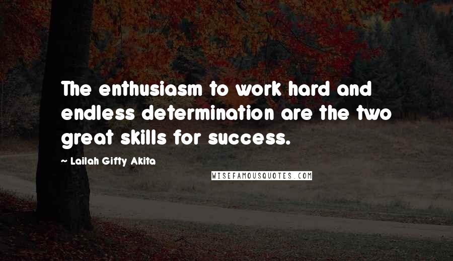 Lailah Gifty Akita Quotes: The enthusiasm to work hard and endless determination are the two great skills for success.