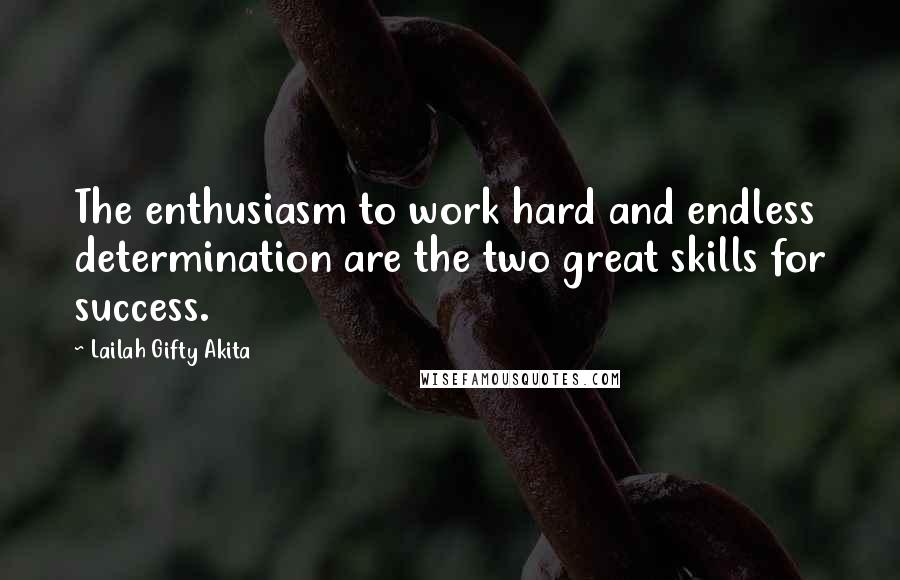 Lailah Gifty Akita Quotes: The enthusiasm to work hard and endless determination are the two great skills for success.