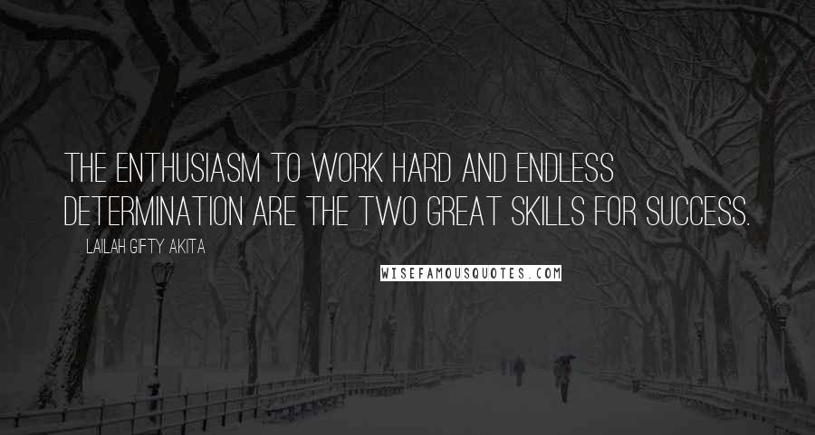 Lailah Gifty Akita Quotes: The enthusiasm to work hard and endless determination are the two great skills for success.