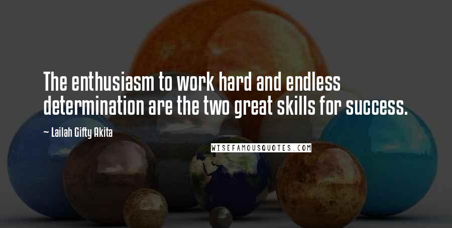 Lailah Gifty Akita Quotes: The enthusiasm to work hard and endless determination are the two great skills for success.