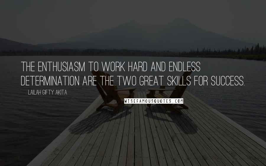 Lailah Gifty Akita Quotes: The enthusiasm to work hard and endless determination are the two great skills for success.