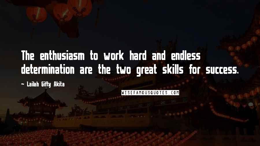 Lailah Gifty Akita Quotes: The enthusiasm to work hard and endless determination are the two great skills for success.