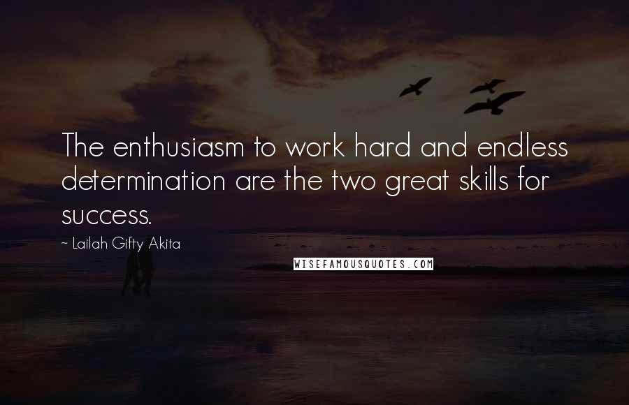 Lailah Gifty Akita Quotes: The enthusiasm to work hard and endless determination are the two great skills for success.