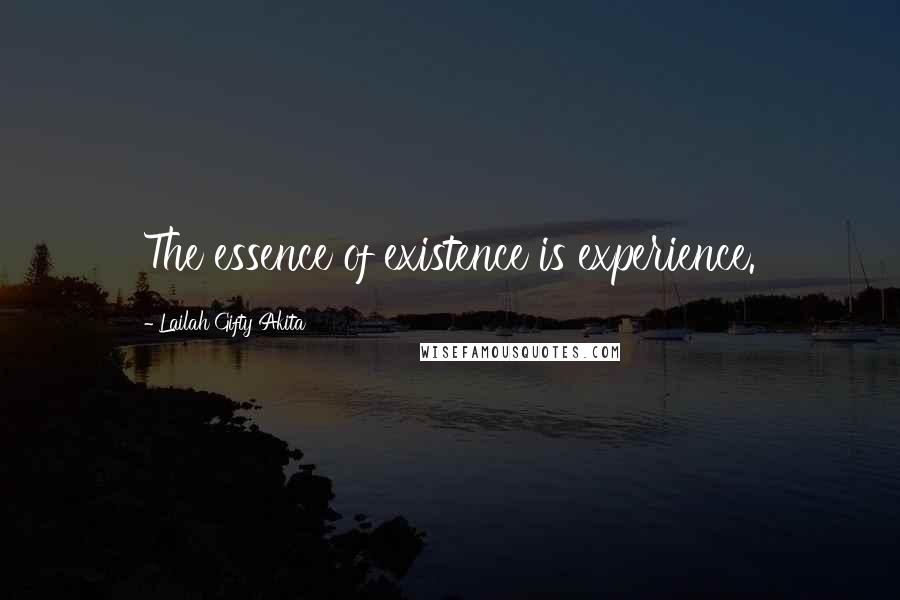 Lailah Gifty Akita Quotes: The essence of existence is experience.