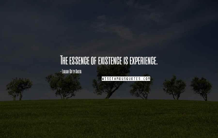 Lailah Gifty Akita Quotes: The essence of existence is experience.