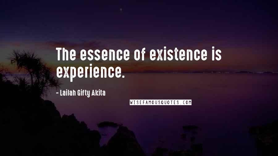 Lailah Gifty Akita Quotes: The essence of existence is experience.