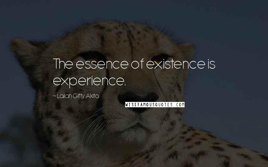 Lailah Gifty Akita Quotes: The essence of existence is experience.