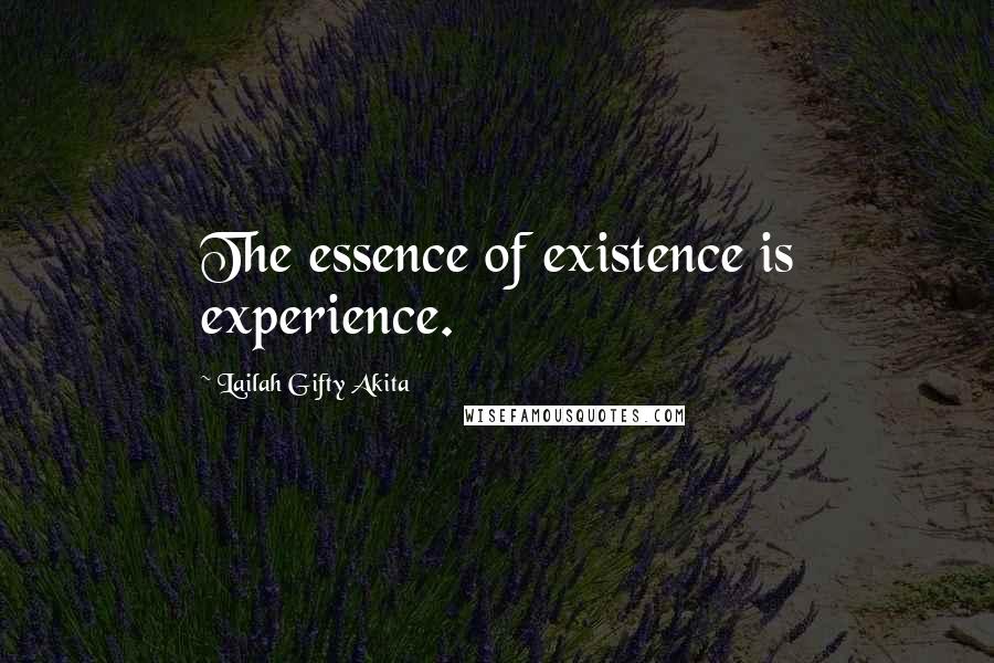 Lailah Gifty Akita Quotes: The essence of existence is experience.