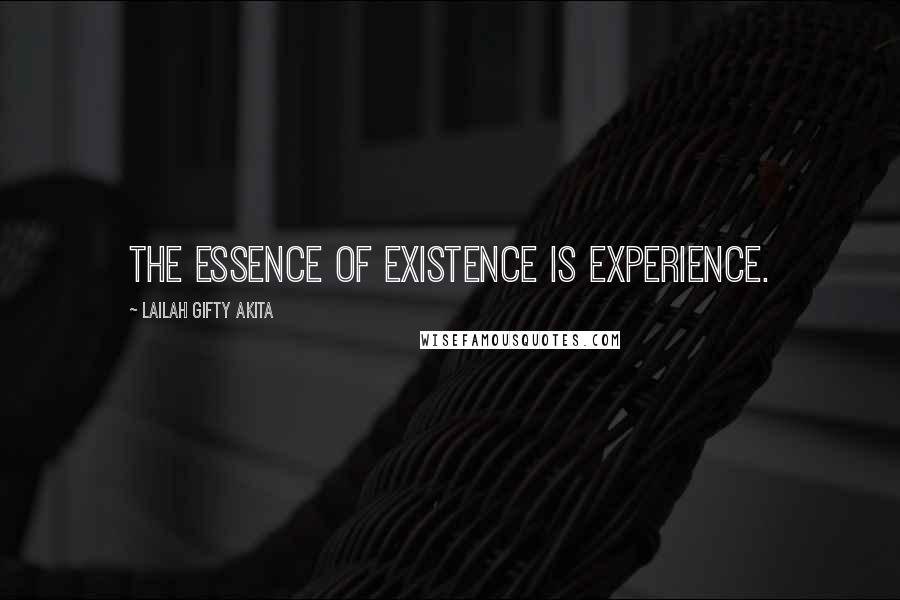 Lailah Gifty Akita Quotes: The essence of existence is experience.