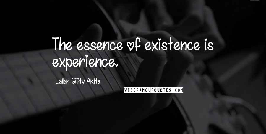 Lailah Gifty Akita Quotes: The essence of existence is experience.