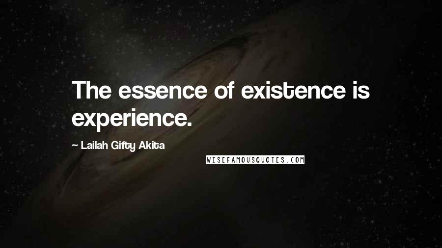 Lailah Gifty Akita Quotes: The essence of existence is experience.