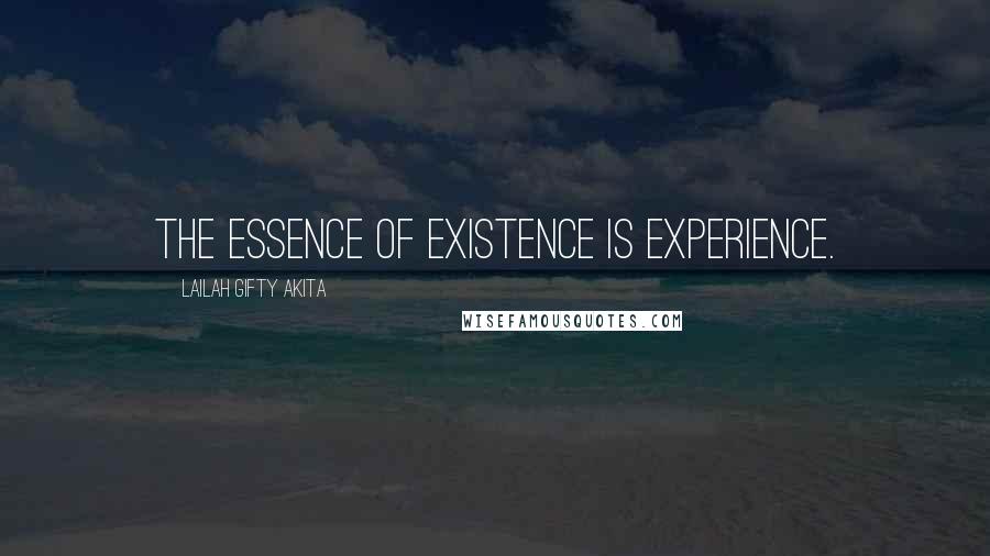 Lailah Gifty Akita Quotes: The essence of existence is experience.