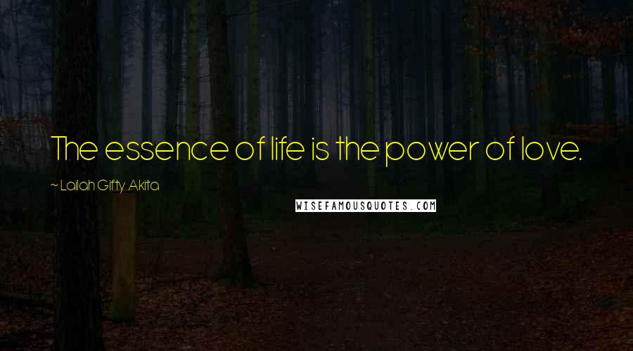 Lailah Gifty Akita Quotes: The essence of life is the power of love.