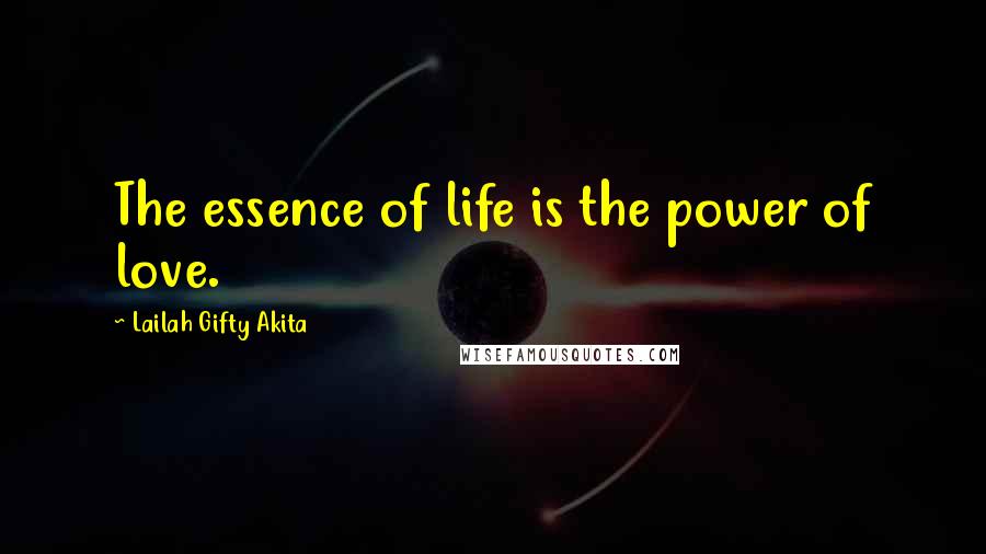 Lailah Gifty Akita Quotes: The essence of life is the power of love.