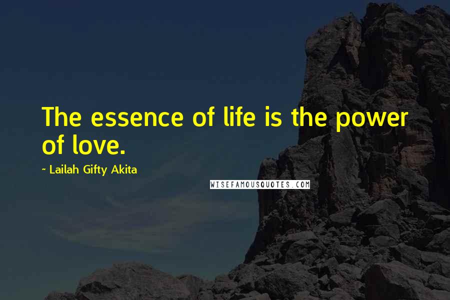 Lailah Gifty Akita Quotes: The essence of life is the power of love.