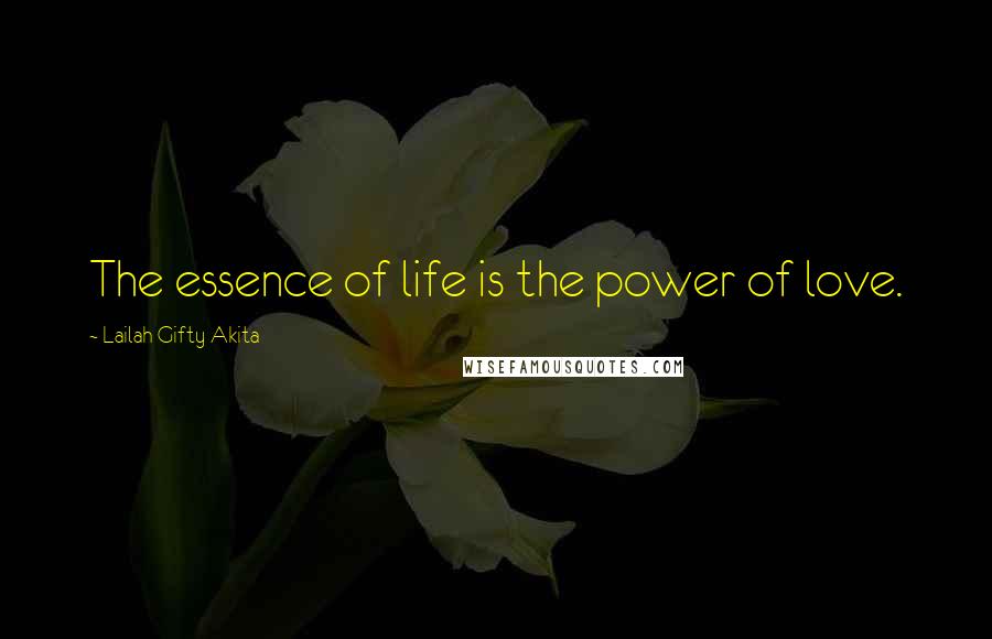 Lailah Gifty Akita Quotes: The essence of life is the power of love.