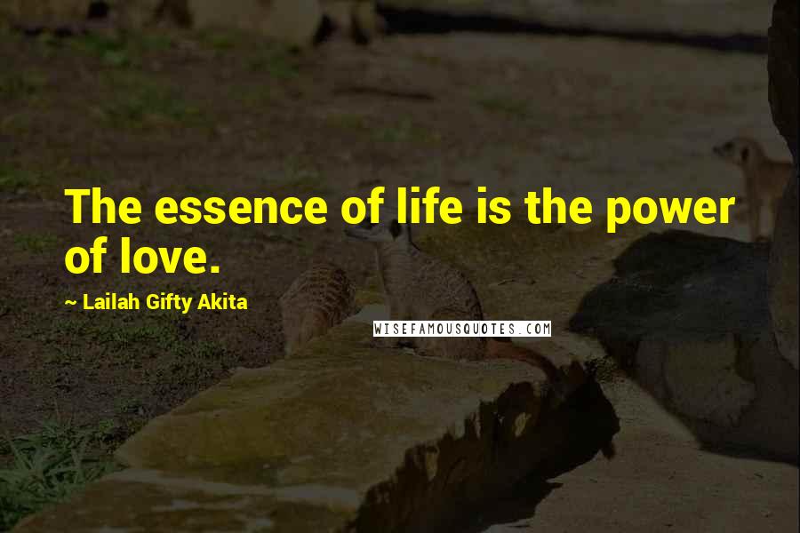 Lailah Gifty Akita Quotes: The essence of life is the power of love.