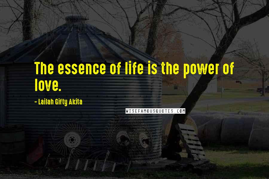 Lailah Gifty Akita Quotes: The essence of life is the power of love.