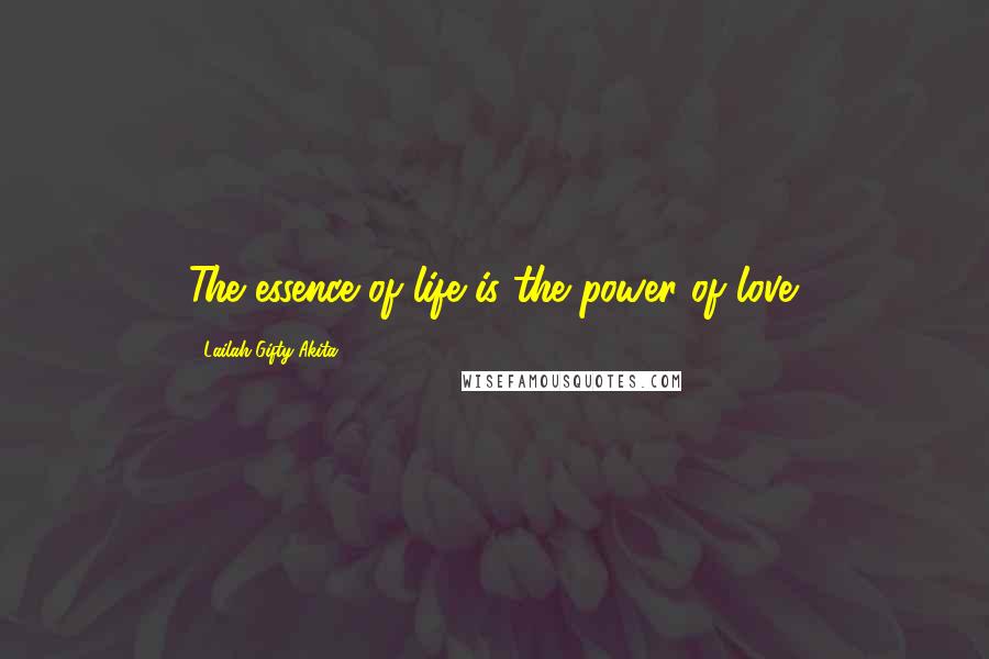 Lailah Gifty Akita Quotes: The essence of life is the power of love.