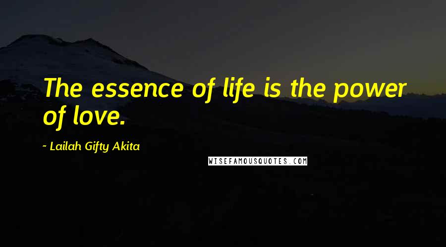 Lailah Gifty Akita Quotes: The essence of life is the power of love.