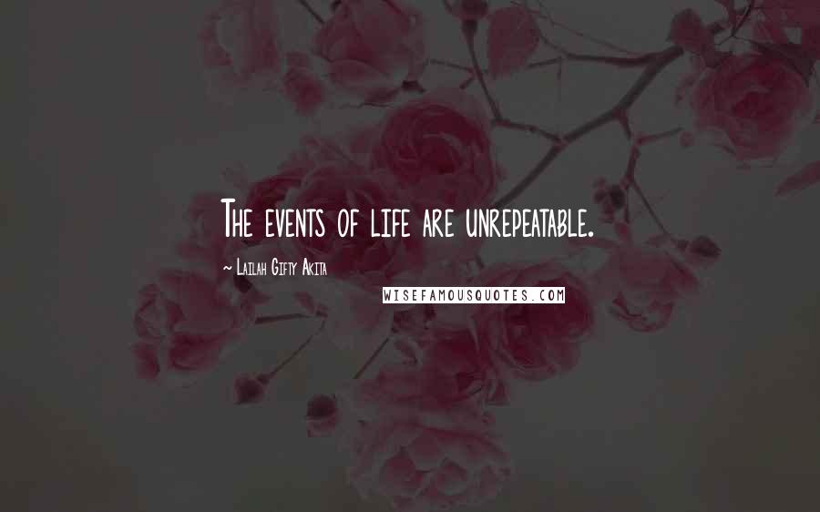 Lailah Gifty Akita Quotes: The events of life are unrepeatable.