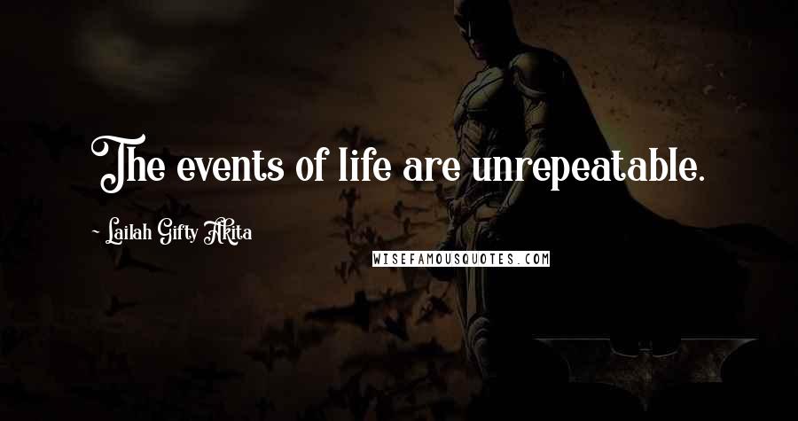 Lailah Gifty Akita Quotes: The events of life are unrepeatable.