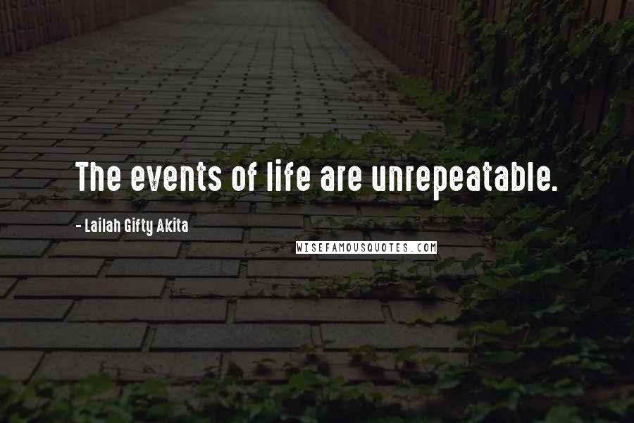 Lailah Gifty Akita Quotes: The events of life are unrepeatable.