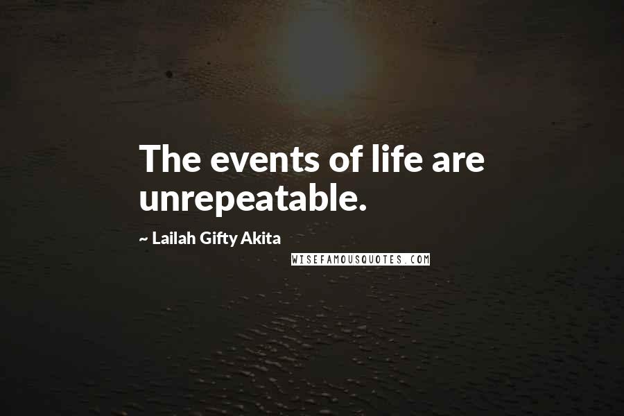 Lailah Gifty Akita Quotes: The events of life are unrepeatable.