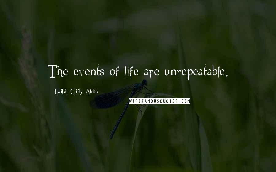 Lailah Gifty Akita Quotes: The events of life are unrepeatable.