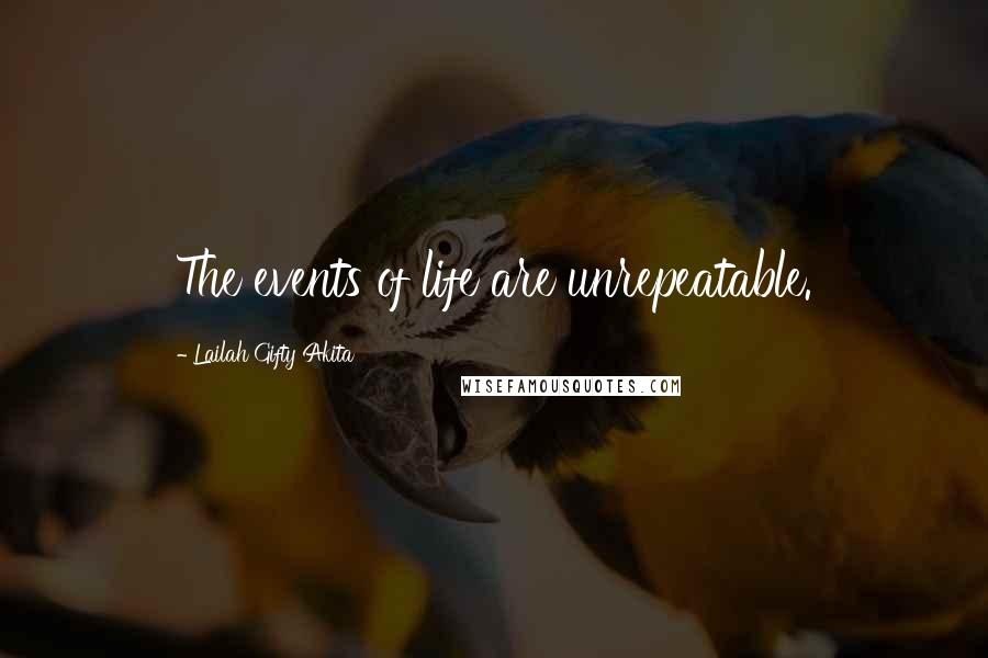 Lailah Gifty Akita Quotes: The events of life are unrepeatable.