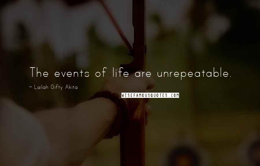 Lailah Gifty Akita Quotes: The events of life are unrepeatable.