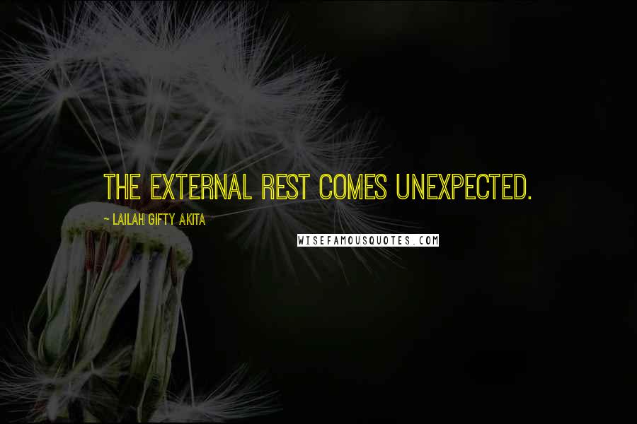 Lailah Gifty Akita Quotes: The external rest comes unexpected.
