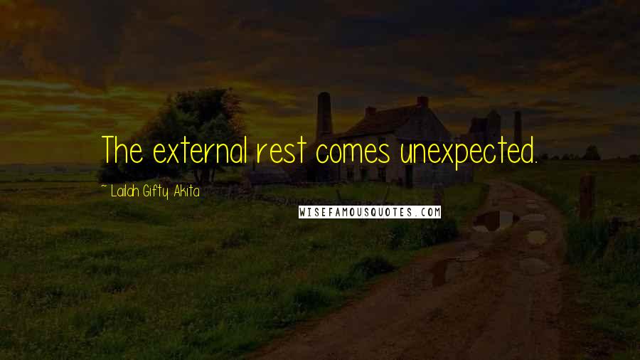 Lailah Gifty Akita Quotes: The external rest comes unexpected.